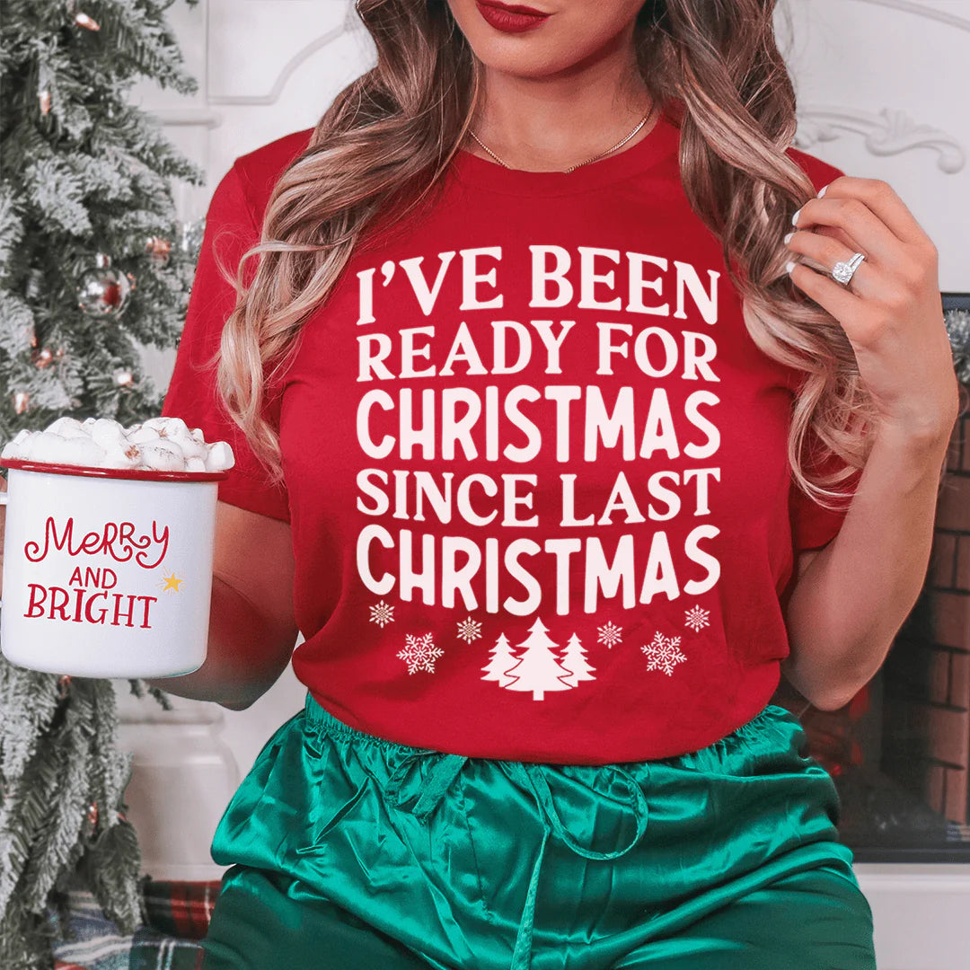 I'Ve Been Ready for Christmas since Last Christmas T-Shirt